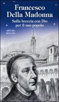 Francesco Della Madonna. Sulla breccia con Dio per il suo popolo - Arturo Bellini - copertina