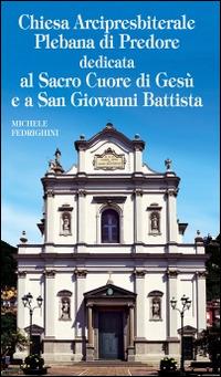 Chiesa Arcipresbiterale Plebana di Predore. Dedicata al Sacro Cuore di Gesù e a San Giovanni Battista - Michele Fedrighini - copertina
