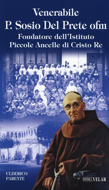 Venerabile P. Sosio Del Prete ofm. Fondatore dell'Istituto Piccole Ancelle di Cristo Re - Ulderico Parente - copertina