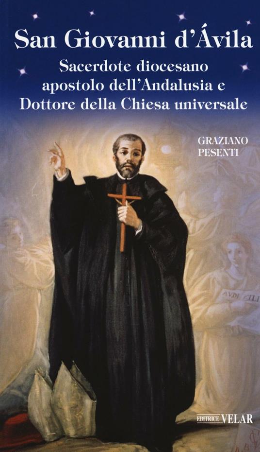 San Giovanni d'Avila. Sacerdote diocesano apostolo dell'Andalusia e Dottore della Chiesa universale - Graziano Pesenti - copertina