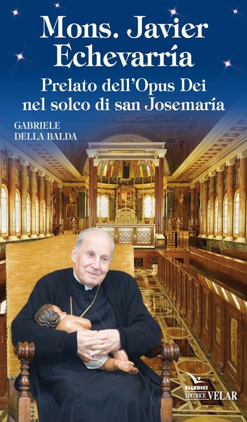 Mons. Javier Echevarría. Prelato dell’Opus Dei nel solco di san Josemaría - Gabriele Della Balda - copertina