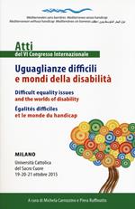Uguaglianze difficili e mondi della disabilità. Atti del 6° congresso internazionale. Ediz. italiana, inglese e francese
