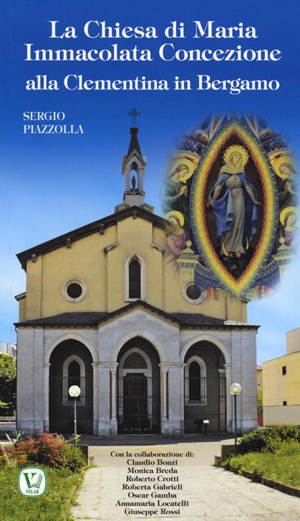 La Chiesa di Maria Immacolata Concezione alla Clementina in Bergamo. Ex Parrocchiale del Pio Ricovero Casa di Riposo - Sergio Piazzolla - copertina