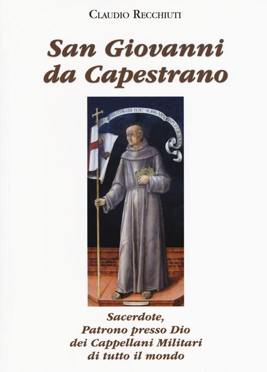 San Giovanni da Capestrano. Sacerdote, patrono presso Dio dei Cappellani Militari di tutto il mondo - Claudio Recchiuti - copertina