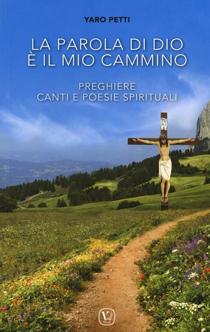 La parola di Dio è il mio cammino. Preghiere, canti e poesie spirituali - Yaro Petti - copertina