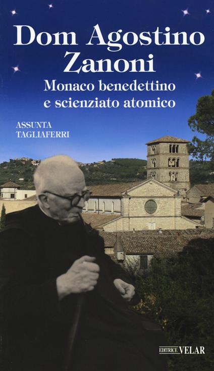 Dom Agostino Zanoni. Monaco benedettino e scienziato atomico - Assunta Tagliaferri - copertina
