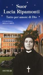 Suor Lucia Ripamonti. Tutto per amore di Dio