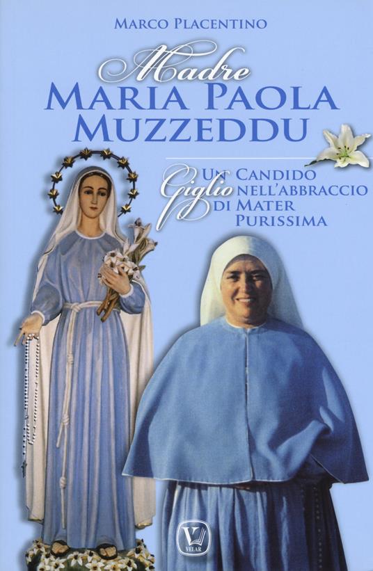 Madre Maria Paola Muzzeddu. Un candido giglio nell'abbraccio di Mater Purissima - Marco Placentino - copertina