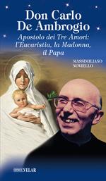 Don Carlo de Ambrogio. Apostolo dei Tre Amori: l’Eucaristia, la Madonna, il Papa