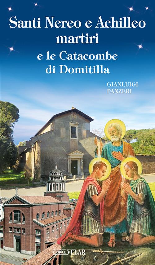 Santi Nereo e Achilleo martiri e le catacombe di Domitilla. Ediz. illustrata - Gianluigi Panzeri - copertina