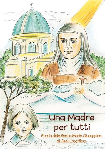 Una madre per tutti. Storia della Beata Maria Giuseppina di Gesù Crocifisso. Ediz. a colori - copertina