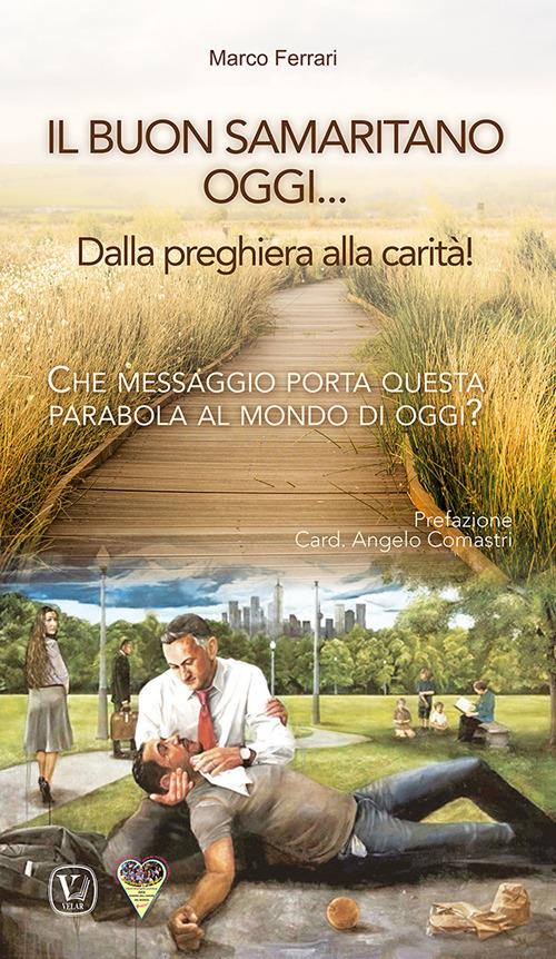 Il buon samaritano oggi... Dalla preghiera alla carità! Che messaggio porta questa parabola al mondo di oggi? - Marco Ferrari - copertina