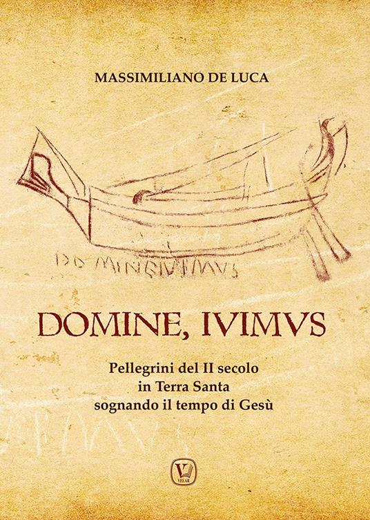 Domine, Ivimus. Pellegrini del II secolo in Terra Santa sognando il tempo di Gesù - Massimiliano De Luca - copertina