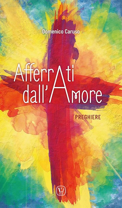 Afferrati dall'amore. Preghiere - Domenico Caruso - copertina