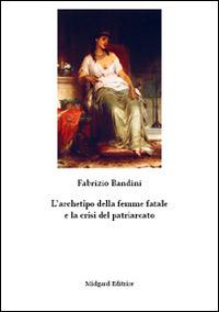 L' archetipo della femme fatale e la crisi del patriarcato - Fabrizio Bandini - copertina