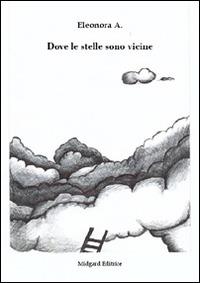 Dove le stelle sono vicine - Eleonora A. - copertina