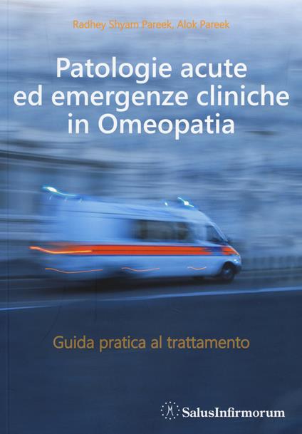 Patologie acute ed emergenze cliniche in omeopatia. Guida pratica al trattamento - Radhey S. Pareek,Alok Pareek - copertina