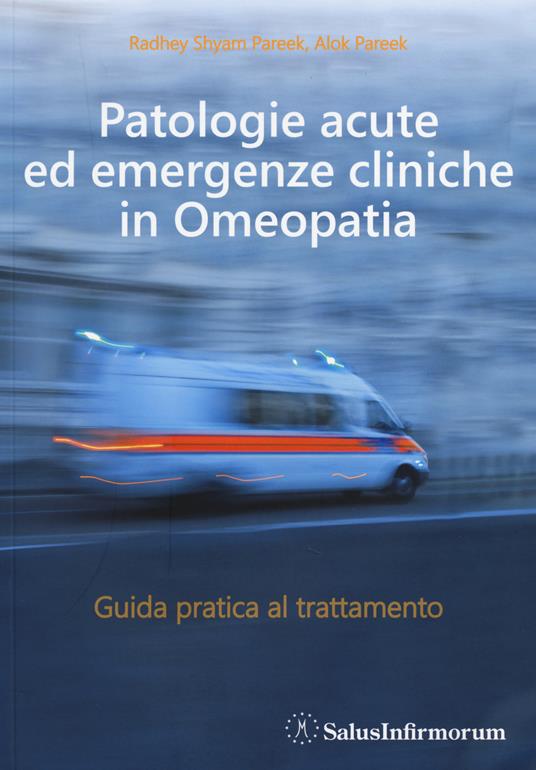 Patologie acute ed emergenze cliniche in omeopatia. Guida pratica al trattamento - Radhey S. Pareek,Alok Pareek - copertina