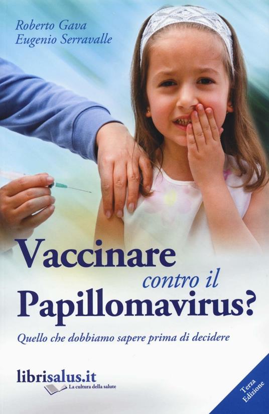 Vaccinare contro il papillomavirus? Quello che dobbiamo sapere prima di decidere - Roberto Gava,Eugenio Serravalle - copertina