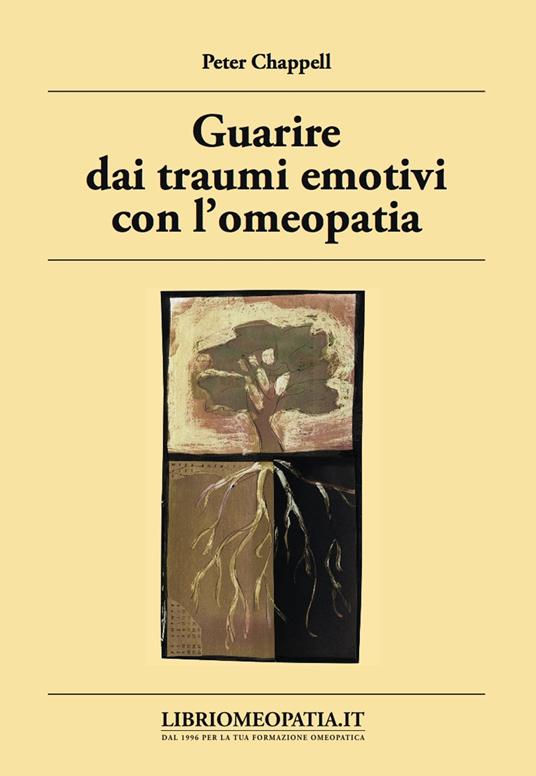 Guarire dai traumi emotivi con l'omeopatia. Trattamento degli effetti dei traumi - Peter Chappell - copertina