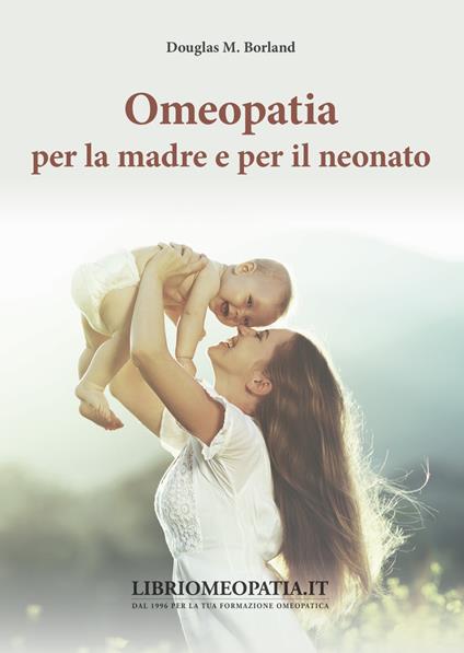 Omeopatia per la madre e per il neonato - Douglas M. Borland - copertina