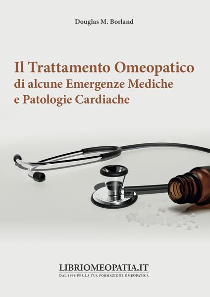 Il trattamento omeopatico di alcune emergenze mediche e patologie cardiache - Douglas M. Borland - copertina