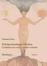 Pelviperineologia Olistica. La donna tra corpo, mente e anima. Vol. 1