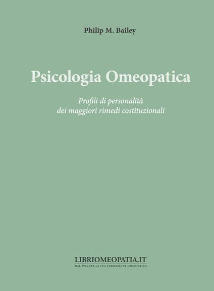 Psicologia omeopatica. Profili e personalità dei maggiori rimedi costituzionali - Philip M. Bailey - copertina