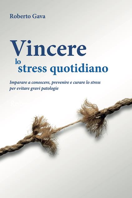 Vincere lo stress quotidiano. Imparare a conoscere, prevenire e curare lo stress per evitare gravi patologie - Roberto Gava - copertina