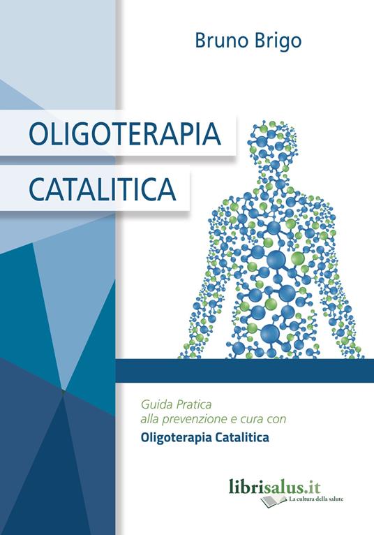 Oligoterapia catalitica. Guida pratica alla prevenzione e cura con oligoterapia catalitica - Bruno Brigo - copertina