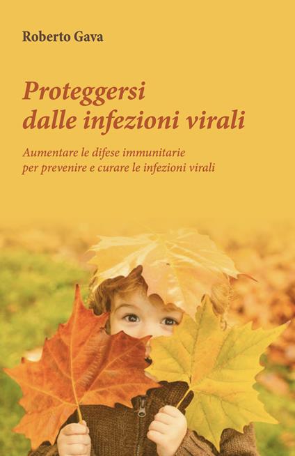 Proteggersi dalle infezioni virali. Aumentare le difese immunitarie per prevenire e curare le infezioni virali - Roberto Gava - copertina
