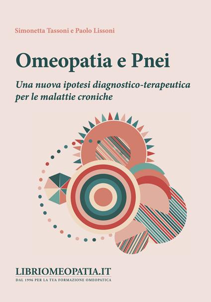 Omeopatia e pnei. Una nuova ipotesi diagnostico-terapeutica per le malattie croniche - Simonetta Tassoni,Paolo Lissoni - copertina