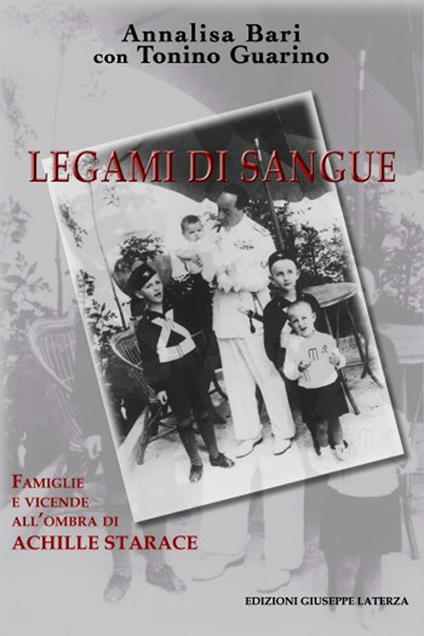 Legami di sangue. Vicende e famiglie all'ombra di Achille Starace - Annalisa Bari,Tonino Guarino - copertina