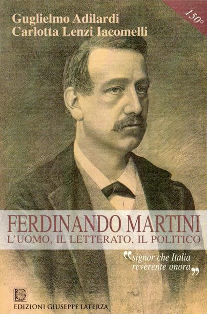 Ferdinando Martini. L'uomo, il letterato, il politico «Signor che l'Italia reverente onora» - Guglielmo Adilardi,Carlotta Lenzi Iacomelli - copertina