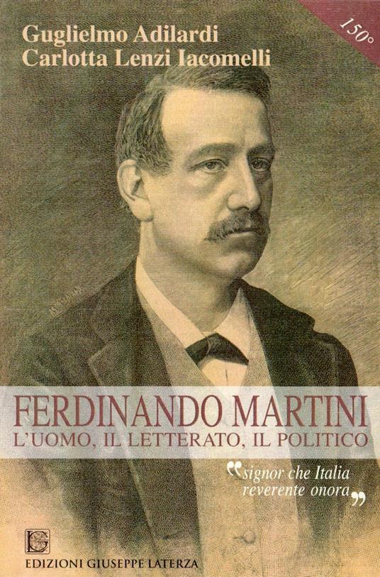 Ferdinando Martini. L'uomo, il letterato, il politico «Signor che l'Italia reverente onora» - Guglielmo Adilardi,Carlotta Lenzi Iacomelli - copertina