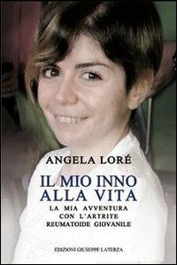 Il mio inno alla vita. La mia avventura con l'artrite reumatoide giovanile - Angela Lorè - copertina