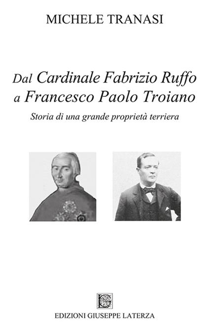 Dal cardinale Fabrizio Ruffo a Francesco Paolo Troiano. Storia di una grande proprietà terriera - Michele Tranasi - copertina