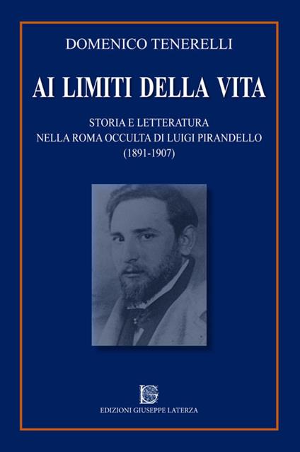 Ai limiti della vita. Storia e letteratura nella Roma occulta di Luigi Pirandello (1891-1907) - Domenico Tenerelli - copertina