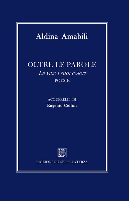 Oltre le parole. La vita: i suoi colori. Ediz. illustrata - Aldina Amabili - copertina