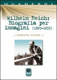 Wilhelm Reich. Biografia per immagini (1897-1933) - Francesca Pulcini - copertina