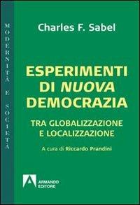 Esperimenti di nuova democrazia. Tra globalizzazione e localizzazione - Charles F. Sabel - copertina