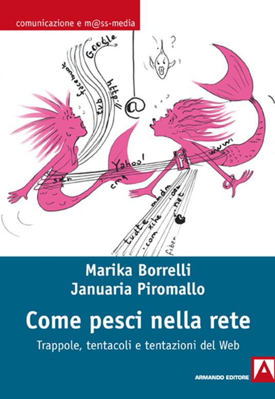 Come pesci nella rete. Trappole, tentacoli e tentazioni del web - Marika Borrelli,Januaria Piromallo - ebook