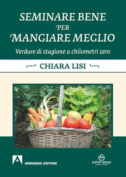 Seminare bene per mangiare meglio. Verdure di stagione a chilometri zero - Chiara Lisi - copertina