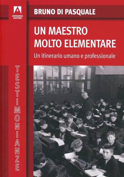 Un maestro molto elementare. Un itinerario umano e professionale - Bruno Di Pasquale - copertina