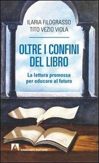 Oltre i confini del libro. La lettura promossa per educare al futuro - Ilaria Filograsso,Tito V. Viola - copertina
