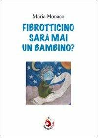 Fibrotticino sarà mai un bambino? - Maria Monaco - copertina