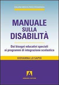 Manuale sulla disabilità. Dai bisogni educativi speciali ai programmi di integrazione scolastica - Giovanna Lo Sapio - copertina