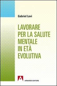 Lavorare per la salute mentale in età evolutiva - Gabriel Levi - copertina