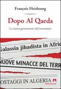 Dopo Al Qaeda. La nuova generazione del terrorismo - François Heisbourg - copertina