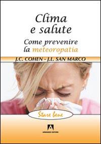 Clima e salute. Come prevenire la metereopatia - Jean-Claude Cohen,Jean-Louis San Marco - copertina